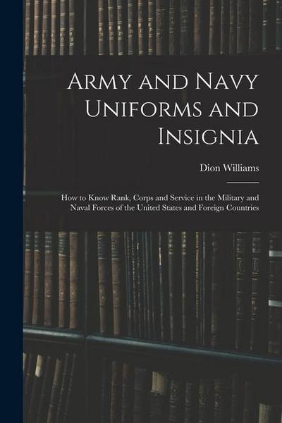 Army and Navy Uniforms and Insignia: How to Know Rank, Corps and Service in the Military and Naval Forces of the United States and Foreign Countries