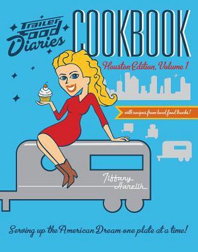 Trailer Food Diaries Cookbook:: Houston Edition, Volume 1