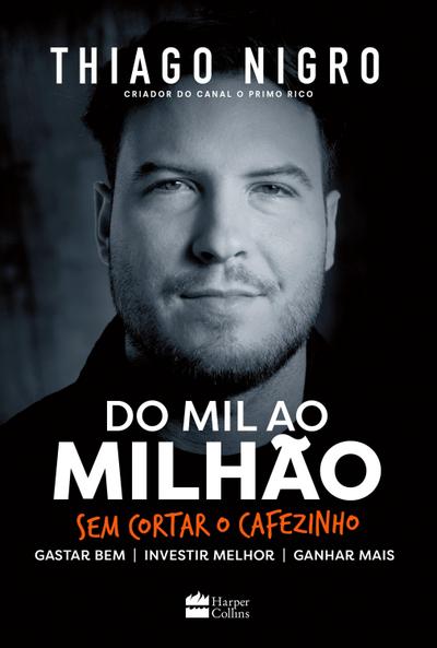 Do mil ao milhão: sem cortar o cafezinho - O best-seller de Thiago Nigro, autor de "O homem que comprou o tempo"