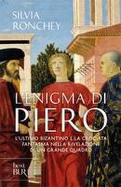 L’ enigma di Piero. L’ultimo bizantino e la crociata fantasma nella rivelazione di un grande quadro