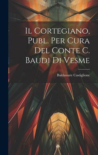 Il Cortegiano, Publ. Per Cura Del Conte C. Baudi Di Vesme
