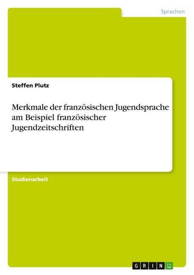 Merkmale der französischen Jugendsprache am Beispiel französischer Jugendzeitschriften - Steffen Plutz