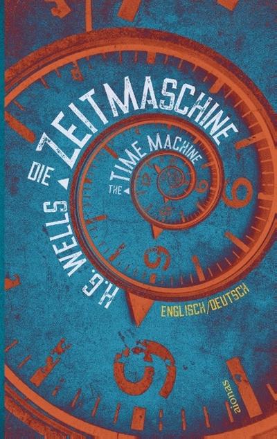 Die Zeitmaschine. H.G. Wells. Zweisprachig Englisch-Deutsch / The Time Machine