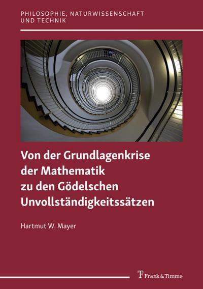 Von der Grundlagenkrise der Mathematik zu den Gödelschen Unvollständigkeitssätzen