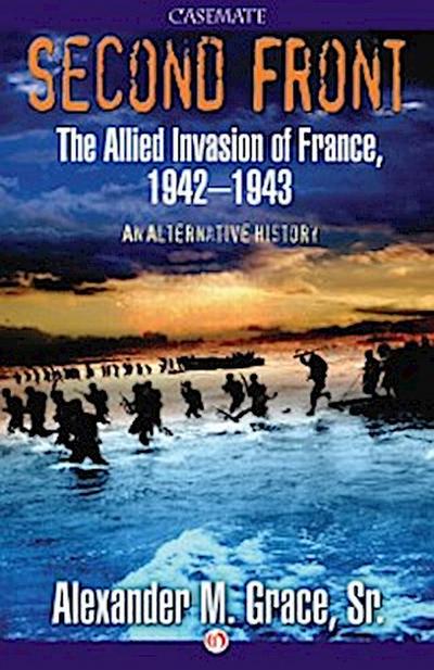 Second Front : The Allied Invasion of France, 1942-43 (An Alternative History)