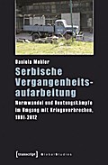 Serbische Vergangenheitsaufarbeitung: Normwandel und Deutungskämpfe im Umgang mit Kriegsverbrechen, 1991-2012 (Global Studies)