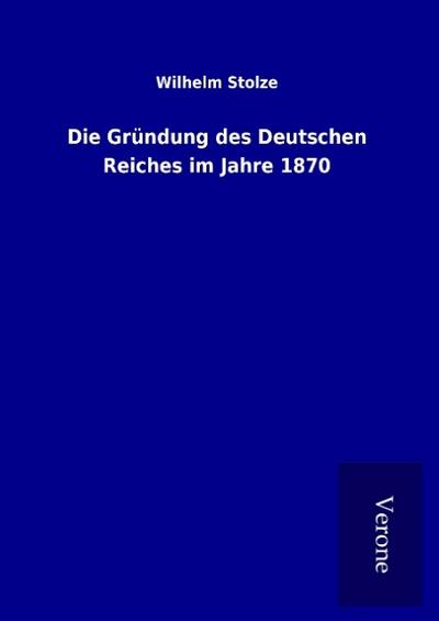 Die Gründung des Deutschen Reiches im Jahre 1870