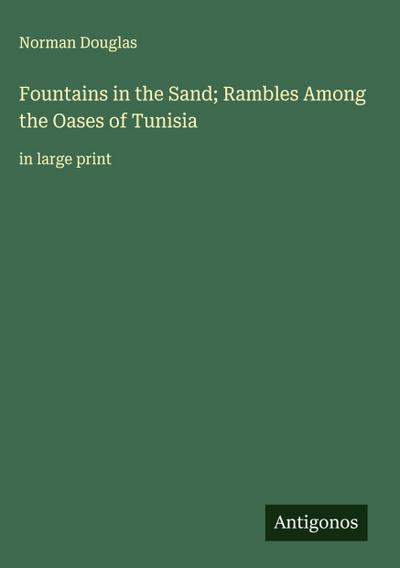 Fountains in the Sand; Rambles Among the Oases of Tunisia