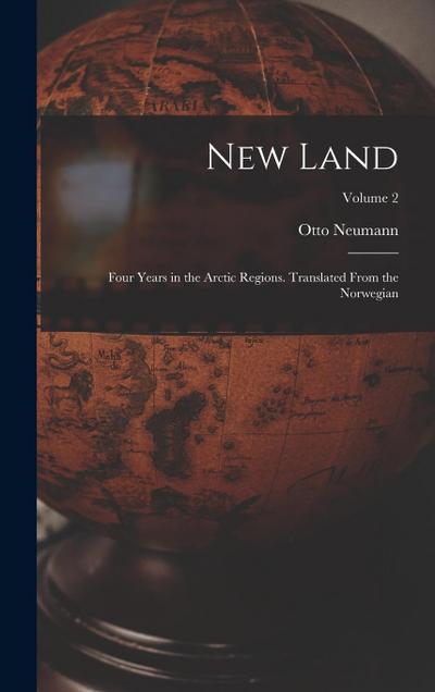 New Land; Four Years in the Arctic Regions. Translated From the Norwegian; Volume 2