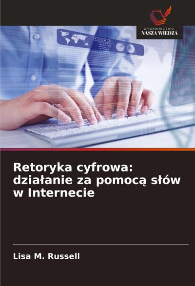 Retoryka cyfrowa: dzia¿anie za pomoc¿ s¿ów w Internecie