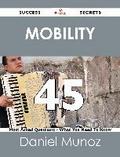 Mobility 45 Success Secrets - 45 Most Asked Questions On Mobility - What You Need To Know