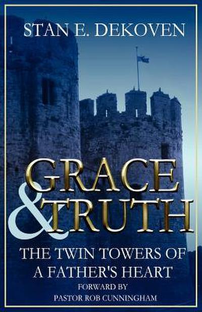 Grace and Truth The Twin Towers of the Father’s Heart