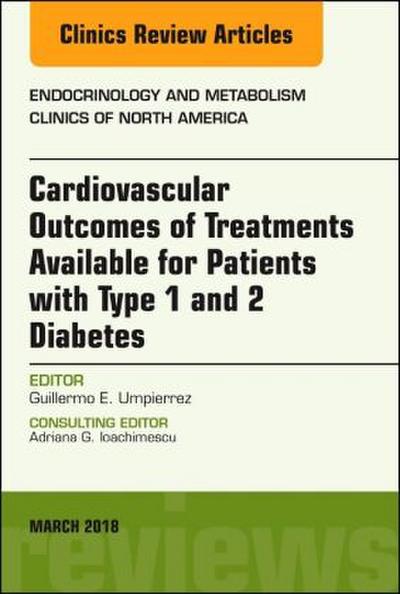 Cardiovascular Outcomes of Treatments Available for Patients with Type 1 and 2 Diabetes, an Issue of Endocrinology and Metabolism Clinics of North America