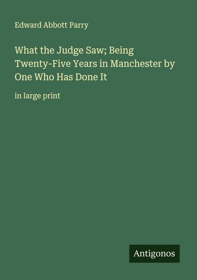 What the Judge Saw; Being Twenty-Five Years in Manchester by One Who Has Done It