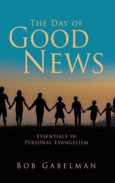 The Day of Good News: Essentials in Personal Evangelism