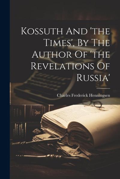 Kossuth And ’the Times’, By The Author Of ’the Revelations Of Russia’