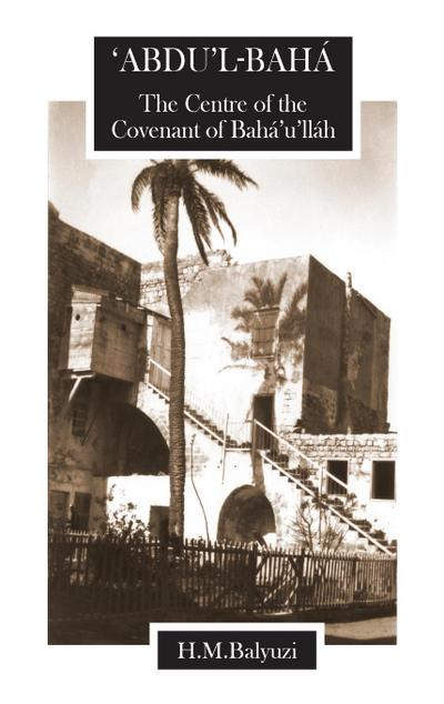 ’Abdu’l-Baha, The Centre of the Covenant of Baha’u’llah