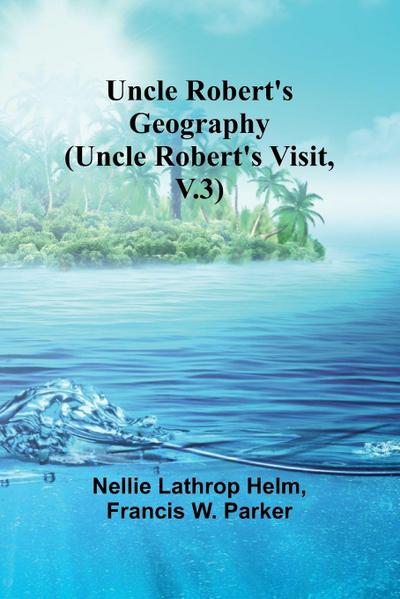 Uncle Robert’s Geography (Uncle Robert’s Visit, V.3)
