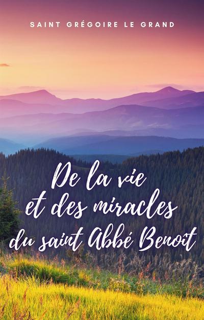 De la vie et des miracles du saint Abbé Benoît