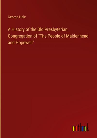 A History of the Old Presbyterian Congregation of "The People of Maidenhead and Hopewell"