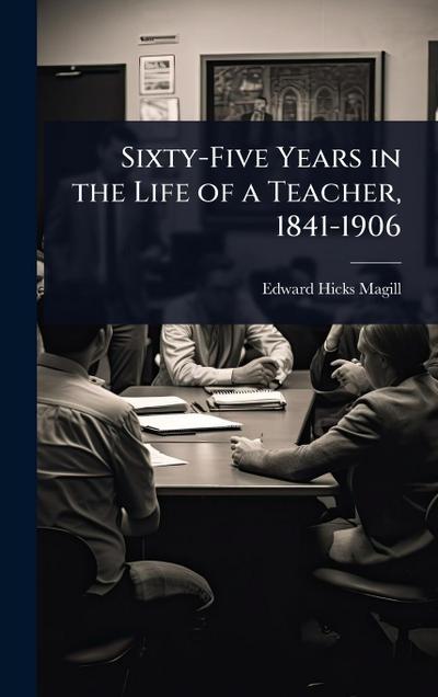 Sixty-Five Years in the Life of a Teacher, 1841-1906