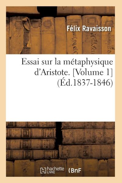 Essai Sur La Métaphysique d’Aristote. [Volume 1] (Éd.1837-1846)