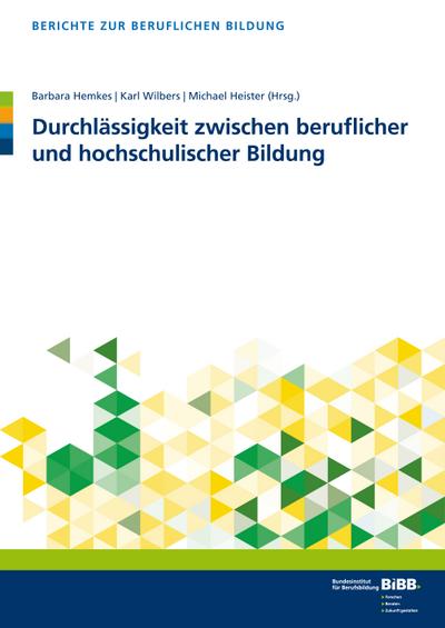 Durchlässigkeit zwischen beruflicher und hochschulischer Bildung (Berichte zur beruflichen Bildung)