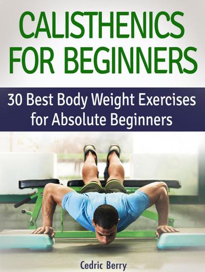 Calisthenics for Beginners: 30 Best Body Weight Exercises for Absolute Beginners