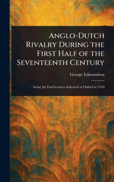 Anglo-Dutch Rivalry During the First Half of the Seventeenth Century