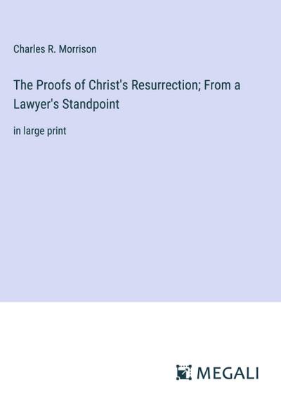 The Proofs of Christ’s Resurrection; From a Lawyer’s Standpoint