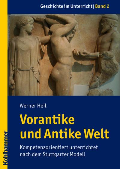 Vorantike und Antike Welt: Kompetenzorientiert unterrichtet nach dem Stuttgarter Modell (Geschichte im Unterricht, Band 2)