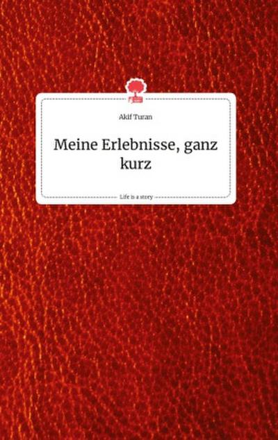 Meine Erlebnisse, ganz kurz. Life is a Story - story.one