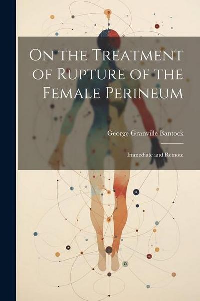 On the Treatment of Rupture of the Female Perineum: Immediate and Remote