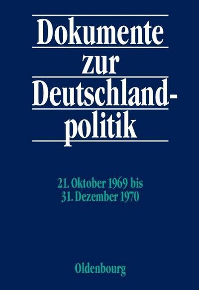 Dokumente zur Deutschlandpolitik. Reihe VI: 21. Oktober 1969 bis 1. Oktober 1982 21. Oktober 1969 bis 31. Dezember 1970