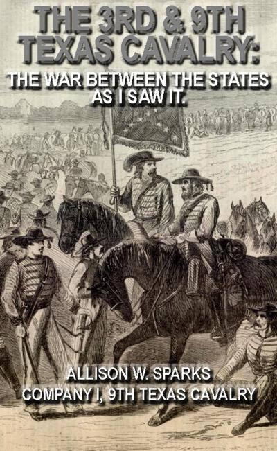 The 3rd & 9th Texas Cavalry: The War Between The States As I Saw It. (Civil War Texas Ranger & Cavalry, #7)