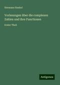 Vorlesungen über die complexen Zahlen und ihre Functionen