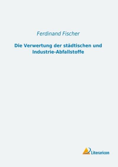 Die Verwertung der städtischen und Industrie-Abfallstoffe