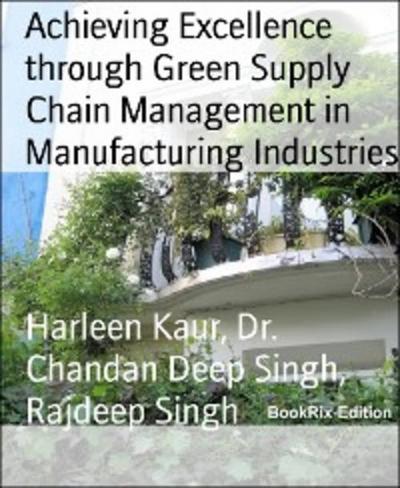 Achieving Excellence through Green Supply Chain Management in Manufacturing Industries