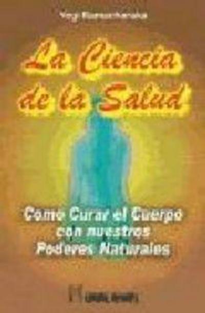 La ciencia de la salud : cómo curar el cuerpo con nuestros poderes naturales