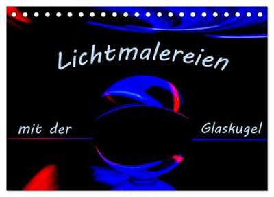 Lichtmalereien mit der Glaskugel (Tischkalender 2026 DIN A5 quer), CALVENDO Monatskalender