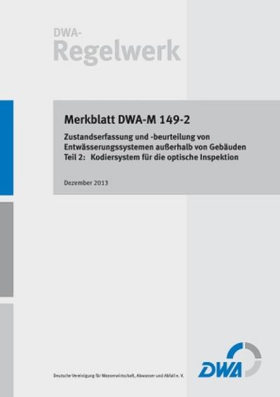Merkblatt DWA-M 149-2 Zustandserfassung und -beurteilung von Entwässerungssystemen außerhalb von Gebäuden - Teil 2: Kodiersystem für die optische Inspektion