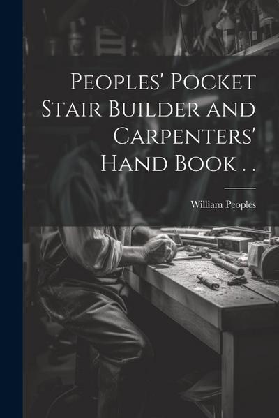 Peoples’ Pocket Stair Builder and Carpenters’ Hand Book . .