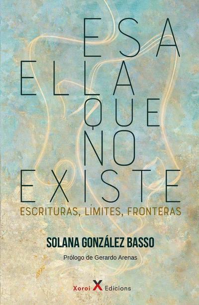 Esa ella que no existe : escrituras, límites, fronteras