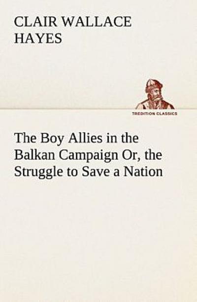 The Boy Allies in the Balkan Campaign Or, the Struggle to Save a Nation