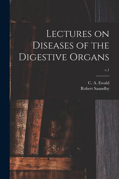 Lectures on Diseases of the Digestive Organs; v.1