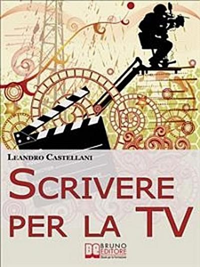 Scrivere per la TV. Come trasformare la tua idea in un progetto per la TV. (Ebook Italiano - Anteprima Gratis)