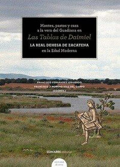 Montes, pastos y caza a la vera del Guadiana en las Tablas de Daimiel : La Real Dehesa de Zacatena en la Edad Moderna