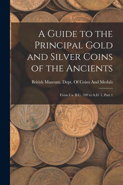 A Guide to the Principal Gold and Silver Coins of the Ancients: From Ca. B.C. 700 to A.D. 1, Part 1