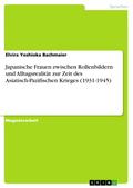 Japanische Frauen zwischen Rollenbildern und Alltagsrealität zur Zeit des Asiatisch-Pazifischen Krieges (1931-1945)