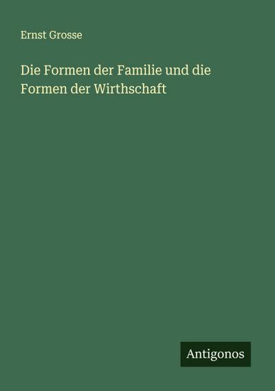 Die Formen der Familie und die Formen der Wirthschaft